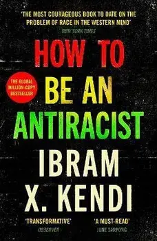 How To Be an Antiracist. THE GLOBAL MILLION-COPY BESTSELLER, Paperback/Ibram X. Kendi
