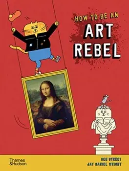 How to be an Art Rebel, Hardback/Ben Street