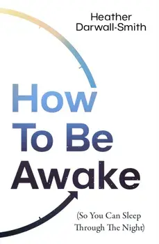 How To Be Awake (So You Can Sleep Through the Night), Paperback/Heather Darwall-Smith