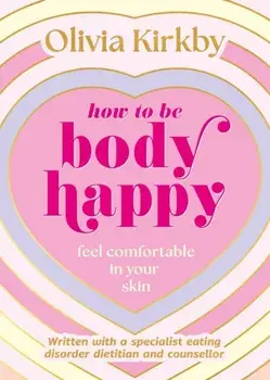 How to Be Body Happy. A Teen's Guide to Feeling Comfortable in Your Own Skin, Paperback/Olivia Kirkby