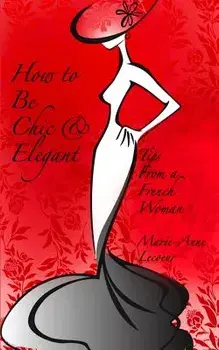 How to Be Chic and Elegant: Tips from a French Woman, Paperback/Marie-Anne Lecoeur
