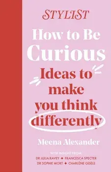 How to Be Curious. Ideas to make you think differently, Paperback/Stylist Magazine