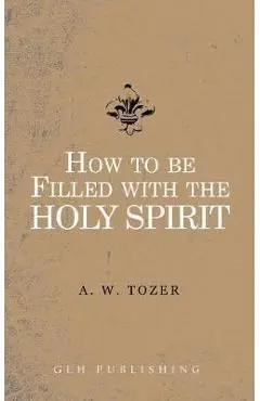 How to be filled with the Holy Spirit - A. W. Tozer