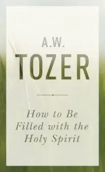 How to Be Filled with the Holy Spirit, Paperback/A. W. Tozer