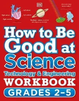 How to Be Good at Science, Technology and Engineering Workbook, Grades 2-5, Paperback/Dk