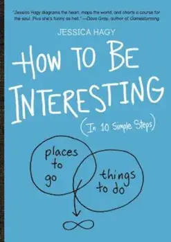 How to Be Interesting: (In 10 Simple Steps), Paperback/Jessica Hagy