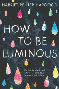How to be Luminous, Paperback/Harriet Reuter Hapgood