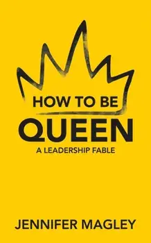 How to Be Queen: A Leadership Fable, Paperback/Jennifer Magley