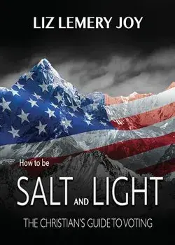 How to Be Salt and Light: The Christian's Guide to Voting, Paperback/Liz Lemery Joy