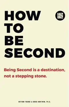 How to be Second: Being Second is a Destination, not a Stepping Stone - Nathan Young
