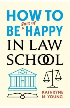 How to Be Sort of Happy in Law School - Kathryne M. Young