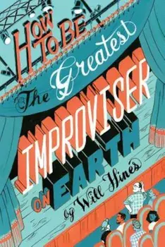 How to Be the Greatest Improviser on Earth, Paperback/Will Hines