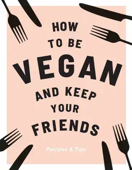 How to be Vegan and Keep Your Friends, Hardcover/Annie Nichols