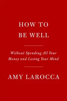 How to Be Well: Navigating Our Self-Care Epidemic, One Dubious Cure at a Time, Paperback/***