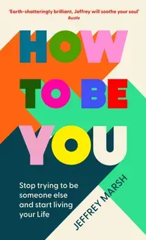 How to Be You. Stop trying to be someone else and start living your life, Main, Paperback/Jeffrey Marsh