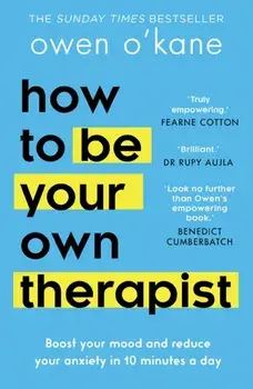 How to Be Your Own Therapist. Boost Your Mood and Reduce Your Anxiety in 10 Minutes a Day, Paperback/Owen Oâ€™Kane