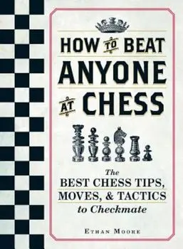 How to Beat Anyone at Chess: The Best Chess Tips, Moves, and Tactics to Checkmate, Paperback/Ethan Moore