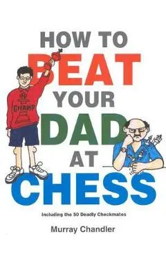 How to Beat Your Dad at Chess