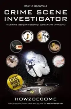 How to Become a Crime Scene Investigator. The Ultimate Career Guide to Becoming a Scenes of Crime Officer, Paperback/***