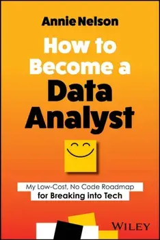 How to Become a Data Analyst. My Low-Cost, No Code Roadmap for Breaking into Tech, Paperback/Annie Nelson