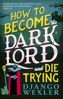 How to Become the Dark Lord and Die Trying, Paperback/Django Wexler