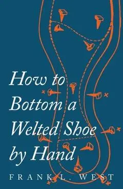 How to Bottom a Welted Shoe By Hand - F. L. West