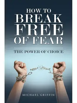 How to Break Free of Fear. The Power of Choice, Paperback/Michael Griffin