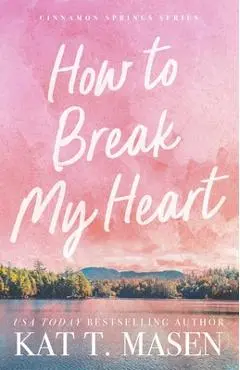 How to Break My Heart - Kat T. Masen