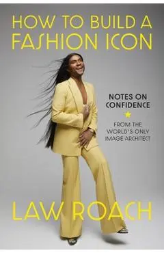 How to Build a Fashion Icon: Notes on Confidence from the World's Only Image Architect - Law Roach