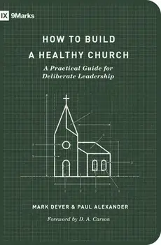 How to Build a Healthy Church: A Practical Guide for Deliberate Leadership (Second Edition), Paperback/Mark Dever