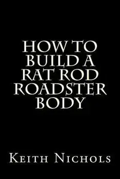 How to Build a Rat Rod Roadster Body, Paperback/Keith Nichols