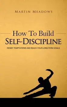 How to Build Self-Discipline: Resist Temptations and Reach Your Long-Term Goals, Hardcover/Martin Meadows