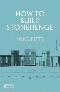 How to Build Stonehenge - Mike Pitts