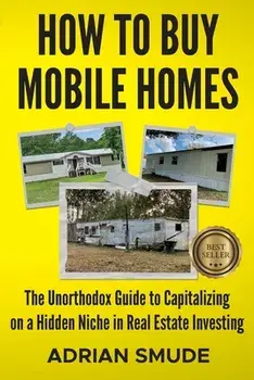 How to Buy Mobile Homes: The Unorthodox Guide to Capitalizing on a Hidden Niche in Real Estate Investing, Paperback/Adrian Smude