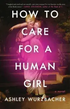 How to Care for a Human Girl. A Novel, Paperback/Ashley Wurzbacher