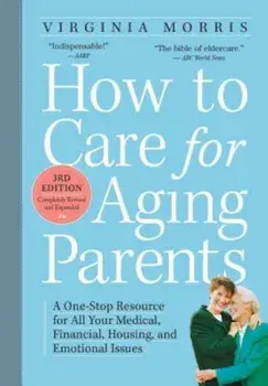 How to Care for Aging Parents: A One-Stop Resource for All Your Medical, Financial, Housing, and Emotional Issues, Paperback/Virginia Morris