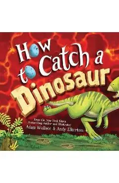 How to Catch a Dinosaur - Adam Wallace