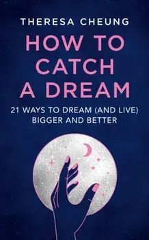 How to Catch A Dream. 21 Ways to Dream (and Live) Bigger and Better, Paperback/Theresa Cheung