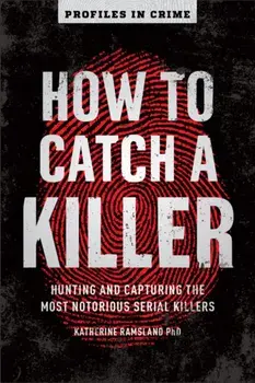 How to Catch a Killer: Hunting and Capturing the World's Most Notorious Serial Killers, Paperback/Katherine Ramsland