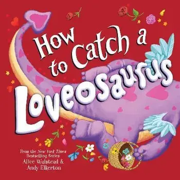 How to Catch a Loveosaurus, Hardcover/Alice Walstead