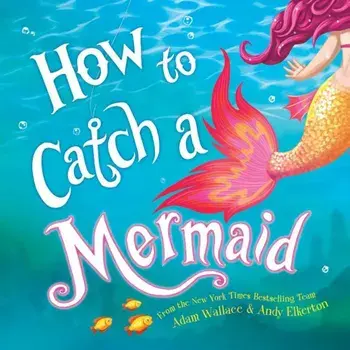 How to Catch a Mermaid, Hardcover/Adam Wallace
