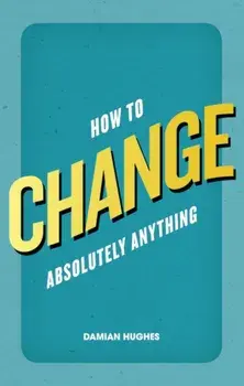 How to Change Absolutely Anything, Paperback/Damian Hughes