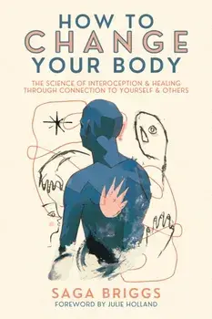 How to Change Your Body. What the Science of Interoception Can Teach Us About Healing through Connection, Paperback/Saga Briggs