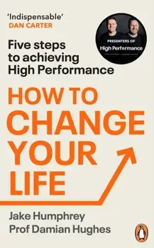 How to Change Your Life. Five Steps to Achieving High Performance, Paperback/Damian Hughes