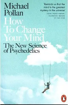 How to Change Your Mind - Michael Pollan