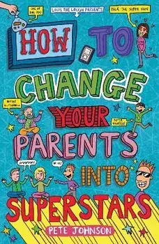 How to Change Your Parents into Superstars, Paperback/Pete Johnson