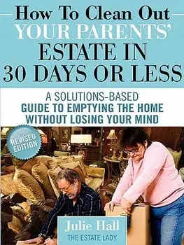 How to Clean Out Your Parents' Estate in 30 Days or Less, Paperback/Julie Hall