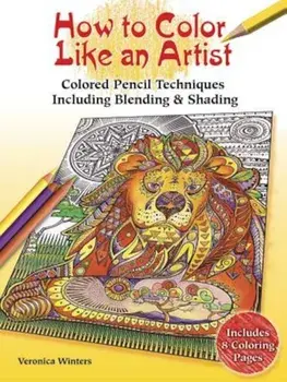 How to Color Like an Artist: Colored Pencil Techniques Including Blending & Shading, Paperback/Veronica Winters