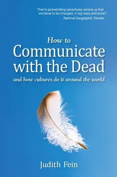 How to Communicate with the Dead: and how cultures do it around the world, Paperback/Judith Fein