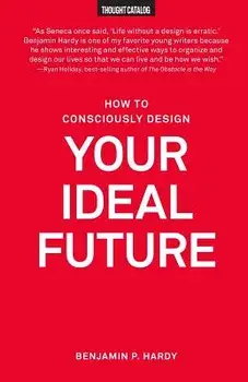 How to Consciously Design Your Ideal Future, Paperback/Benjamin P. Hardy